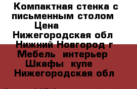 Компактная стенка с письменным столом › Цена ­ 10 000 - Нижегородская обл., Нижний Новгород г. Мебель, интерьер » Шкафы, купе   . Нижегородская обл.